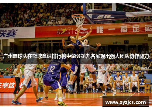 广州篮球队在篮球意识排行榜中荣登第九名展现出强大团队协作能力