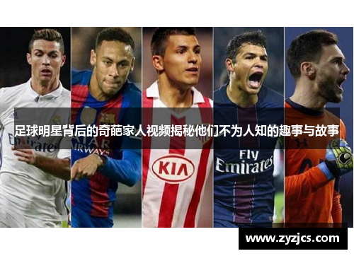 足球明星背后的奇葩家人视频揭秘他们不为人知的趣事与故事