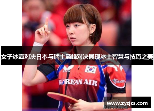 女子冰壶对决日本与瑞士巅峰对决展现冰上智慧与技巧之美