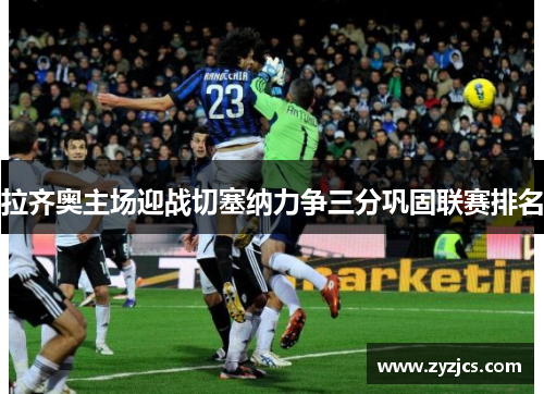 拉齐奥主场迎战切塞纳力争三分巩固联赛排名